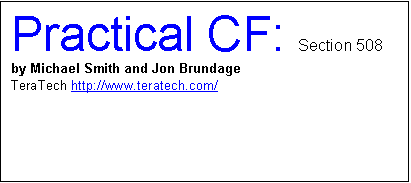 Text Box: Practical CF: Section 508 
by Michael Smith and Jon Brundage  
TeraTech http://www.teratech.com/
