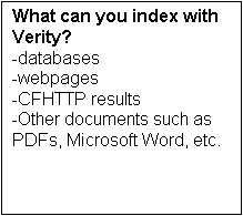 Text Box: What can you index with Verity?
-databases
-webpages
-CFHTTP results
-Other documents such as PDFs, Microsoft Word, etc.

